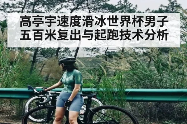 高亭宇速度滑冰世界杯男子五百米复出与起跑技术分析